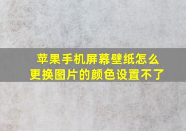 苹果手机屏幕壁纸怎么更换图片的颜色设置不了