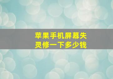 苹果手机屏幕失灵修一下多少钱