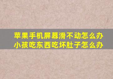 苹果手机屏幕滑不动怎么办小孩吃东西吃坏肚子怎么办