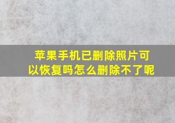 苹果手机已删除照片可以恢复吗怎么删除不了呢