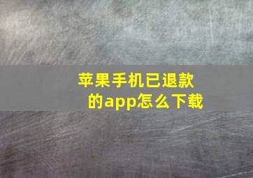 苹果手机已退款的app怎么下载