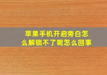 苹果手机开启旁白怎么解锁不了呢怎么回事