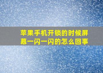 苹果手机开锁的时候屏幕一闪一闪的怎么回事