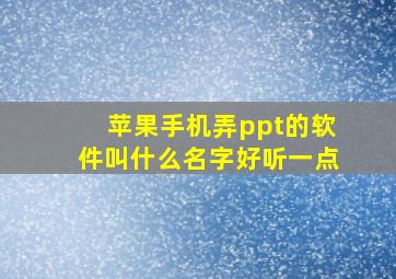 苹果手机弄ppt的软件叫什么名字好听一点