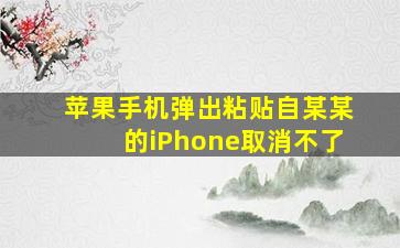 苹果手机弹出粘贴自某某的iPhone取消不了