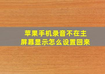 苹果手机录音不在主屏幕显示怎么设置回来