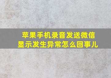 苹果手机录音发送微信显示发生异常怎么回事儿