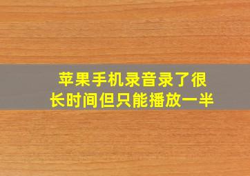 苹果手机录音录了很长时间但只能播放一半