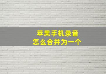 苹果手机录音怎么合并为一个