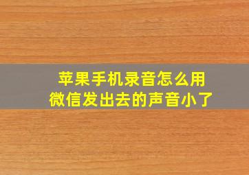 苹果手机录音怎么用微信发出去的声音小了