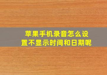 苹果手机录音怎么设置不显示时间和日期呢