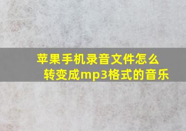 苹果手机录音文件怎么转变成mp3格式的音乐