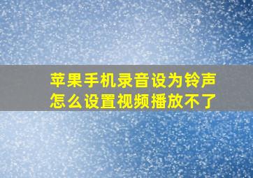 苹果手机录音设为铃声怎么设置视频播放不了