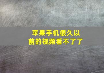 苹果手机很久以前的视频看不了了