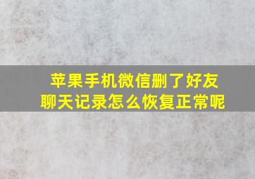 苹果手机微信删了好友聊天记录怎么恢复正常呢