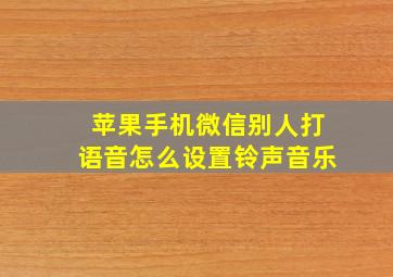 苹果手机微信别人打语音怎么设置铃声音乐