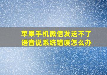 苹果手机微信发送不了语音说系统错误怎么办