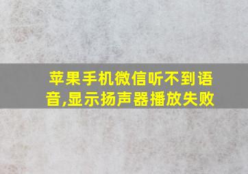 苹果手机微信听不到语音,显示扬声器播放失败