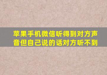 苹果手机微信听得到对方声音但自己说的话对方听不到