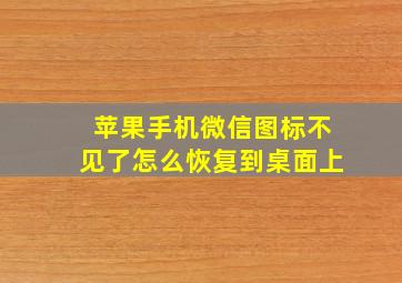 苹果手机微信图标不见了怎么恢复到桌面上