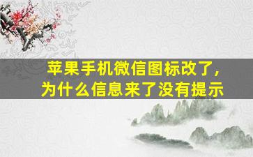 苹果手机微信图标改了,为什么信息来了没有提示