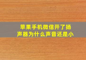 苹果手机微信开了扬声器为什么声音还是小