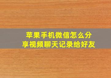 苹果手机微信怎么分享视频聊天记录给好友