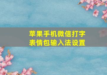 苹果手机微信打字表情包输入法设置