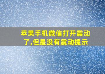 苹果手机微信打开震动了,但是没有震动提示