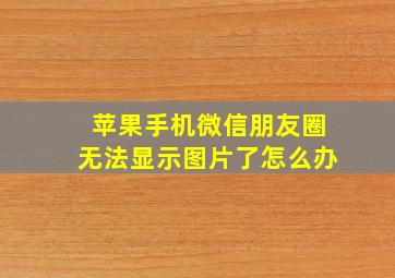 苹果手机微信朋友圈无法显示图片了怎么办