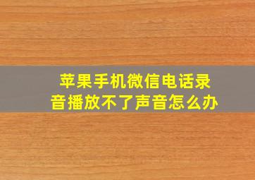 苹果手机微信电话录音播放不了声音怎么办