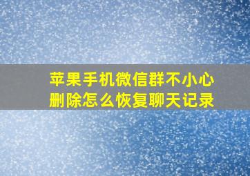 苹果手机微信群不小心删除怎么恢复聊天记录