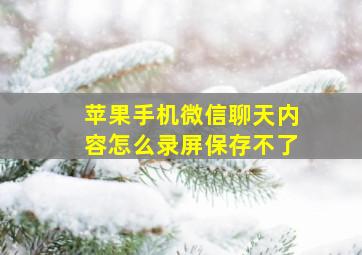 苹果手机微信聊天内容怎么录屏保存不了