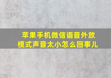 苹果手机微信语音外放模式声音太小怎么回事儿