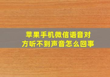 苹果手机微信语音对方听不到声音怎么回事