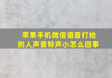 苹果手机微信语音打给别人声音铃声小怎么回事