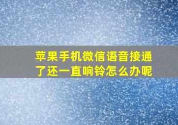 苹果手机微信语音接通了还一直响铃怎么办呢