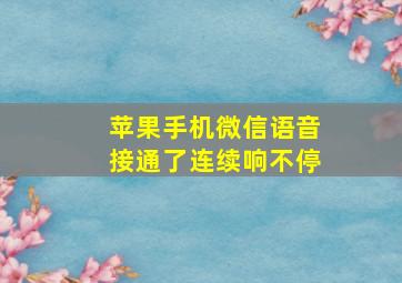 苹果手机微信语音接通了连续响不停