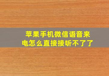 苹果手机微信语音来电怎么直接接听不了了