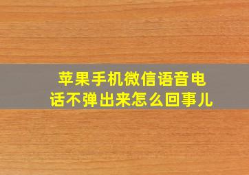 苹果手机微信语音电话不弹出来怎么回事儿