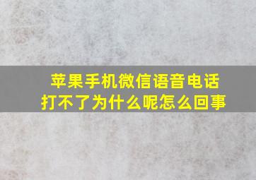 苹果手机微信语音电话打不了为什么呢怎么回事