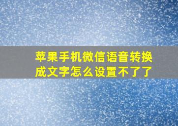 苹果手机微信语音转换成文字怎么设置不了了