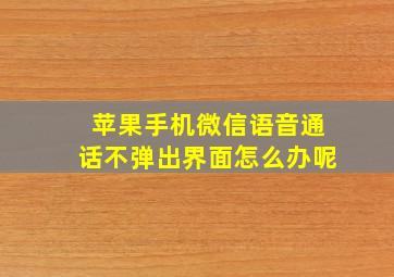 苹果手机微信语音通话不弹出界面怎么办呢