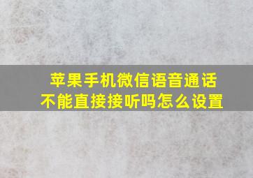 苹果手机微信语音通话不能直接接听吗怎么设置