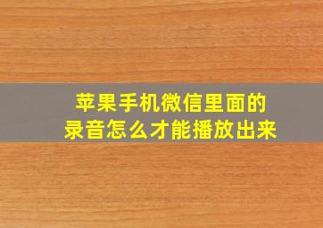 苹果手机微信里面的录音怎么才能播放出来