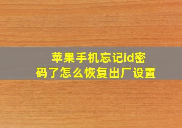 苹果手机忘记id密码了怎么恢复出厂设置