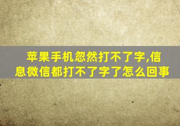 苹果手机忽然打不了字,信息微信都打不了字了怎么回事