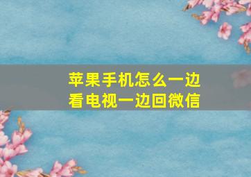 苹果手机怎么一边看电视一边回微信