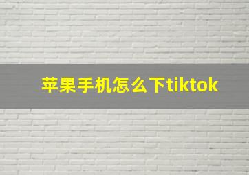 苹果手机怎么下tiktok