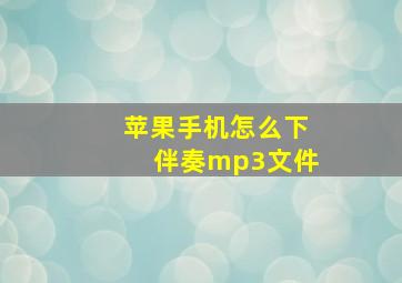 苹果手机怎么下伴奏mp3文件